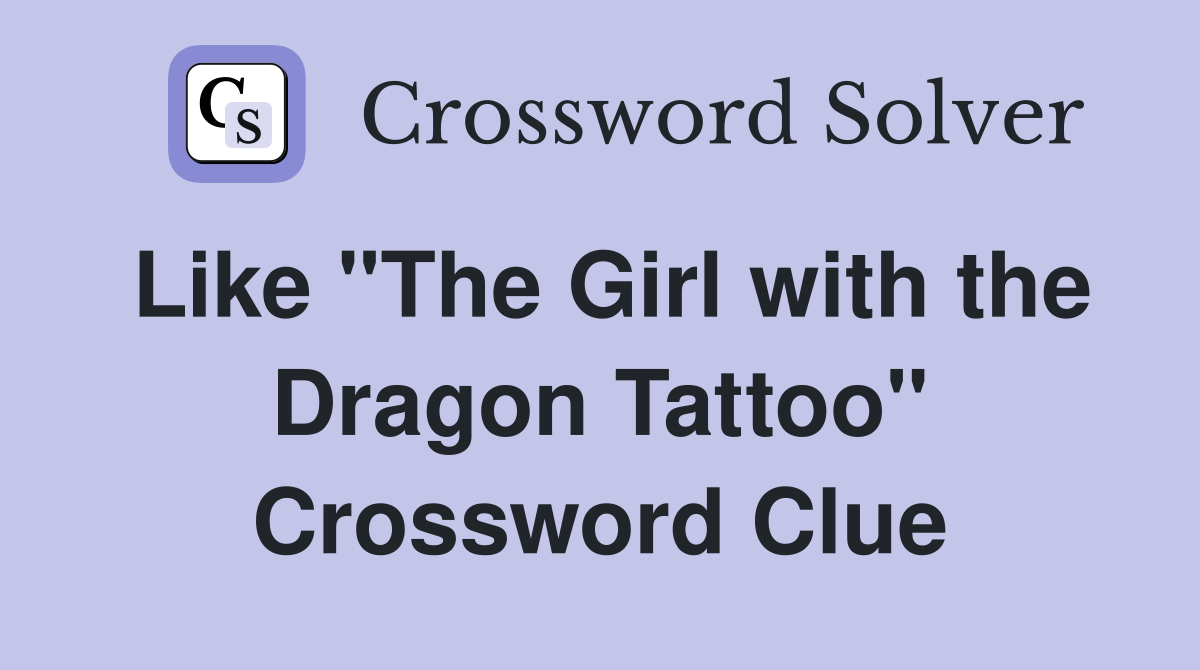Like "The Girl with the Dragon Tattoo" Crossword Clue Answers